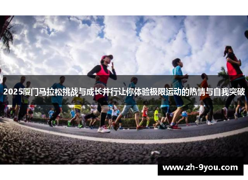 2025厦门马拉松挑战与成长并行让你体验极限运动的热情与自我突破