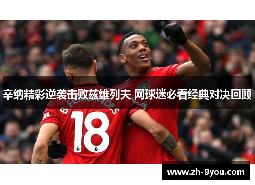 辛纳精彩逆袭击败兹维列夫 网球迷必看经典对决回顾