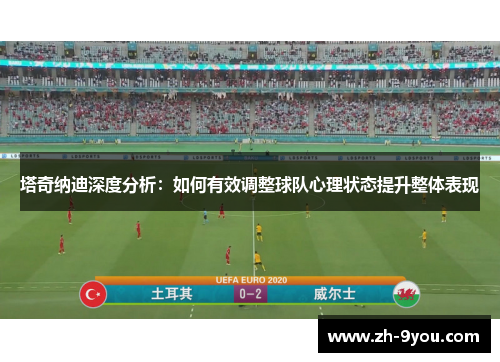 塔奇纳迪深度分析：如何有效调整球队心理状态提升整体表现