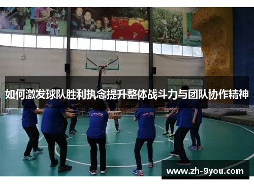 如何激发球队胜利执念提升整体战斗力与团队协作精神