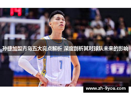 孙捷加盟青岛五大亮点解析 深度剖析其对球队未来的影响