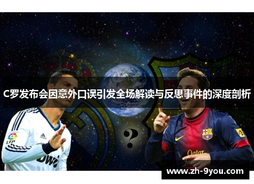 C罗发布会因意外口误引发全场解读与反思事件的深度剖析