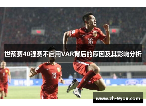 世预赛40强赛不启用VAR背后的原因及其影响分析