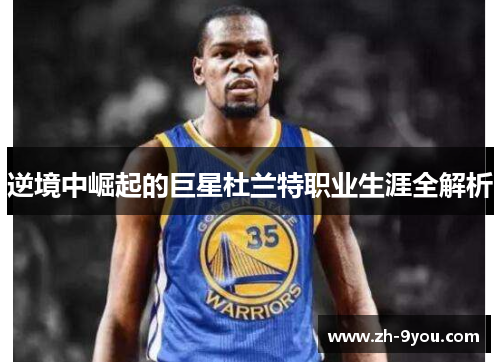 逆境中崛起的巨星杜兰特职业生涯全解析