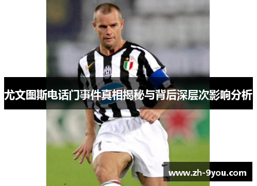 尤文图斯电话门事件真相揭秘与背后深层次影响分析
