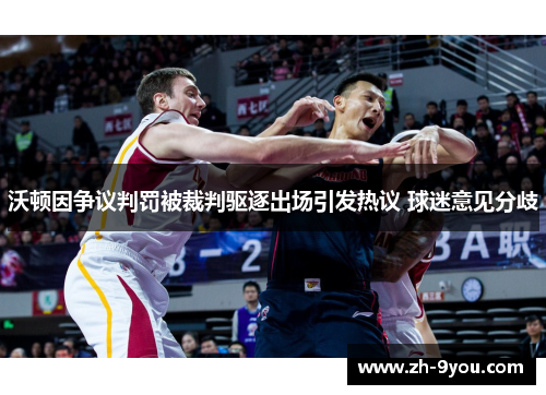 沃顿因争议判罚被裁判驱逐出场引发热议 球迷意见分歧