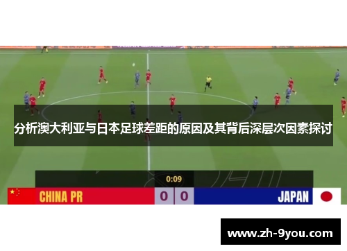 分析澳大利亚与日本足球差距的原因及其背后深层次因素探讨