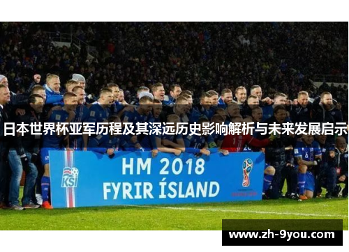 日本世界杯亚军历程及其深远历史影响解析与未来发展启示