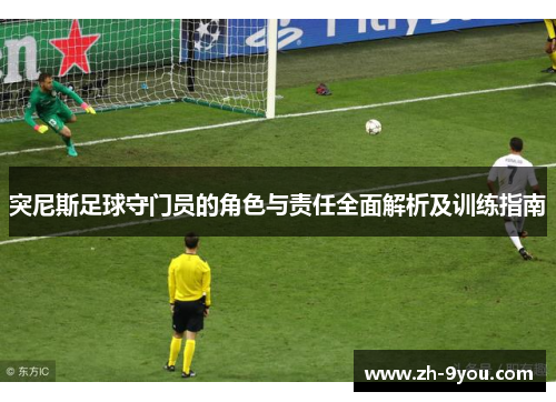 突尼斯足球守门员的角色与责任全面解析及训练指南