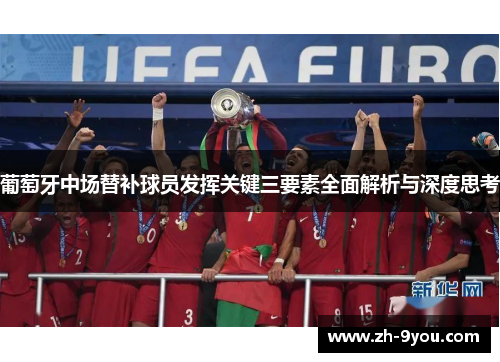 葡萄牙中场替补球员发挥关键三要素全面解析与深度思考